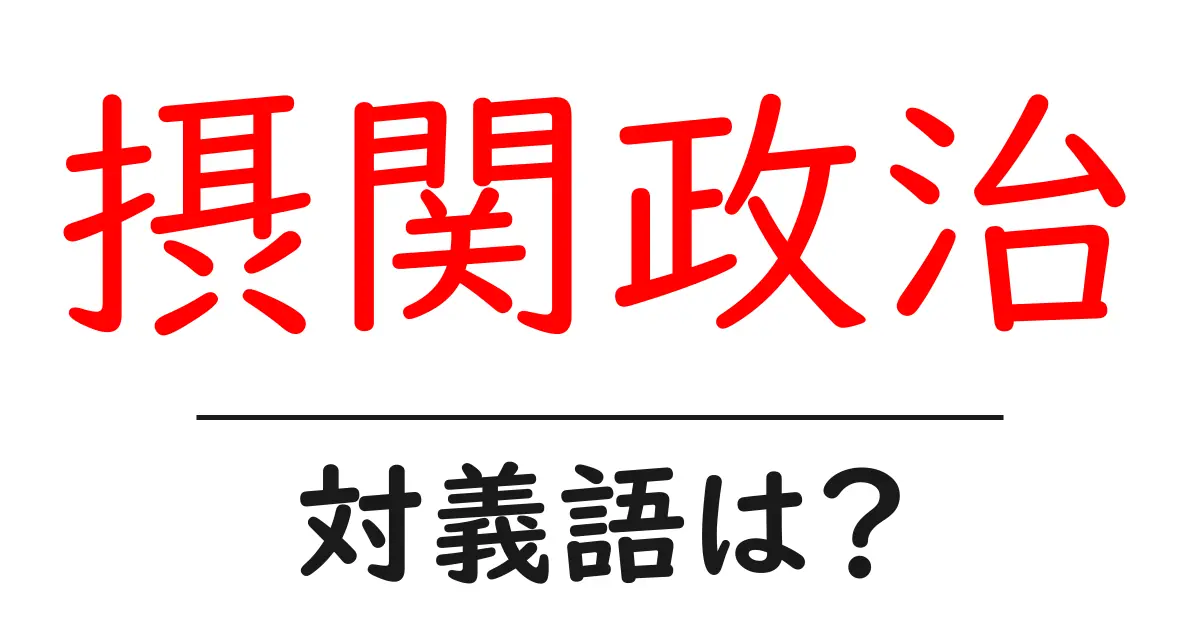 摂関政治の対義語・反対語を使用例を交えて分かりやすく解説！