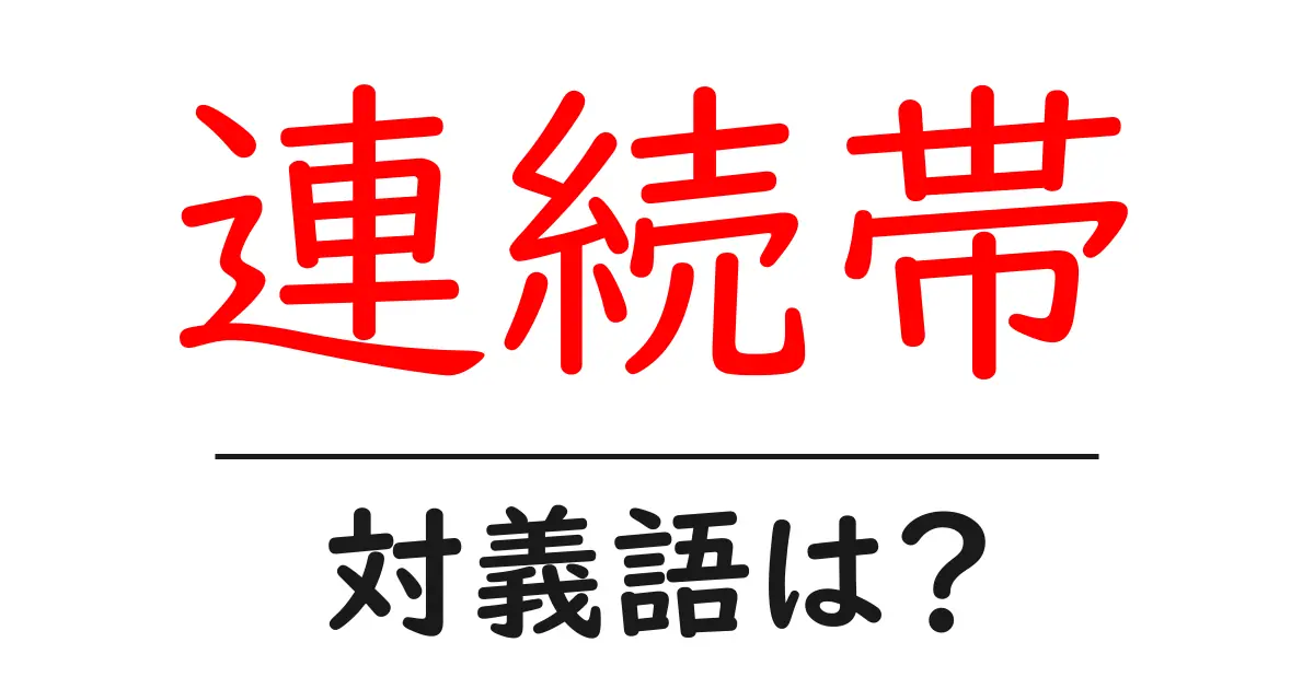 連続帯の対義語・反対語を使用例を交えて分かりやすく解説!