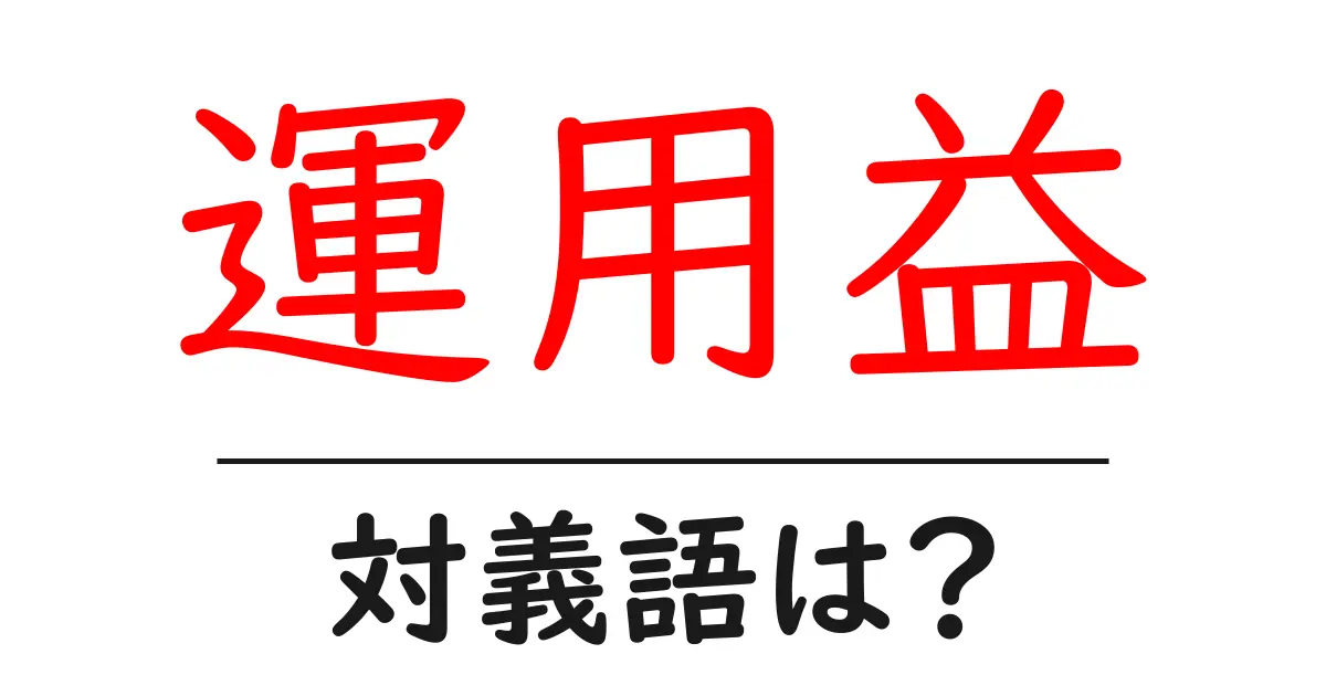 運用益の対義語・反対語を使用例を交えて分かりやすく解説!