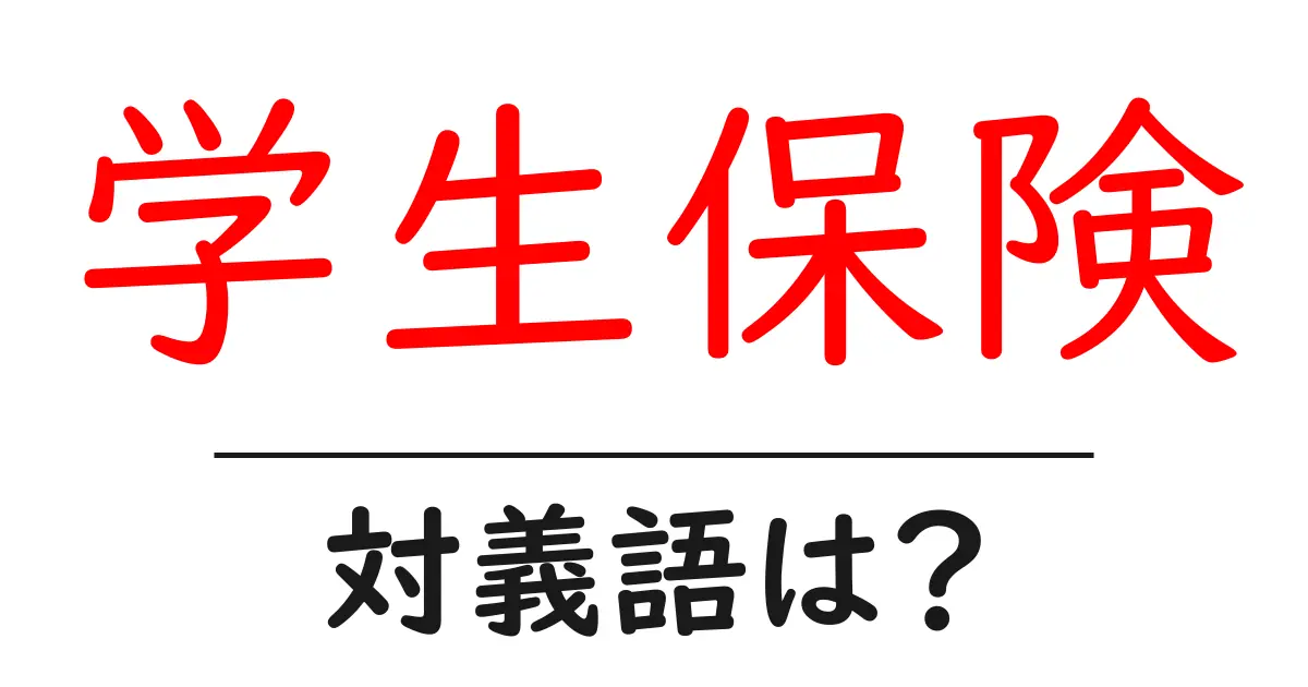 学生保険の対義語・反対語を使用例を交えて分かりやすく解説!