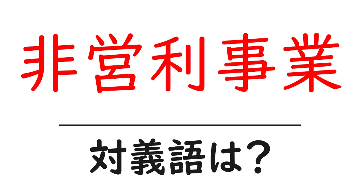 非営利事業の対義語・反対語を使用例を交えて分かりやすく解説!