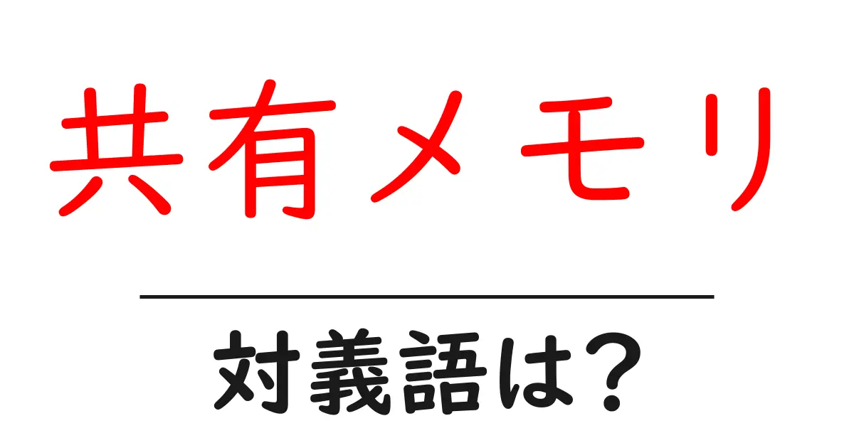 共有メモリの対義語・反対語を使用例を交えて分かりやすく解説！
