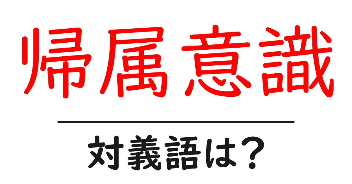 帰属意識の対義語・反対語を使用例を交えて分かりやすく解説!