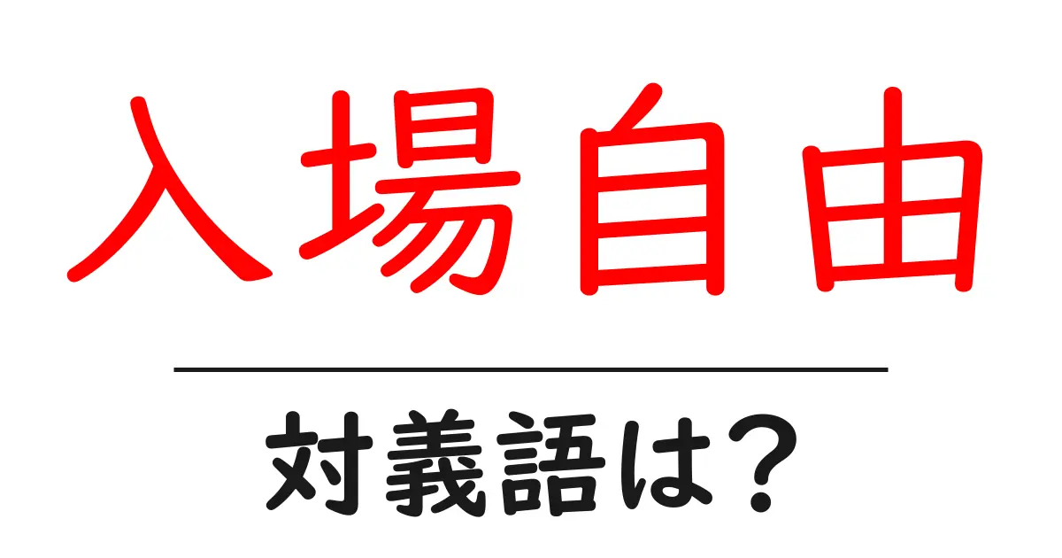 入場自由の対義語・反対語を使用例を交えて分かりやすく解説!