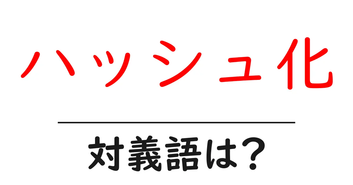 ハッシュ化の対義語・反対語を使用例を交えて分かりやすく解説!