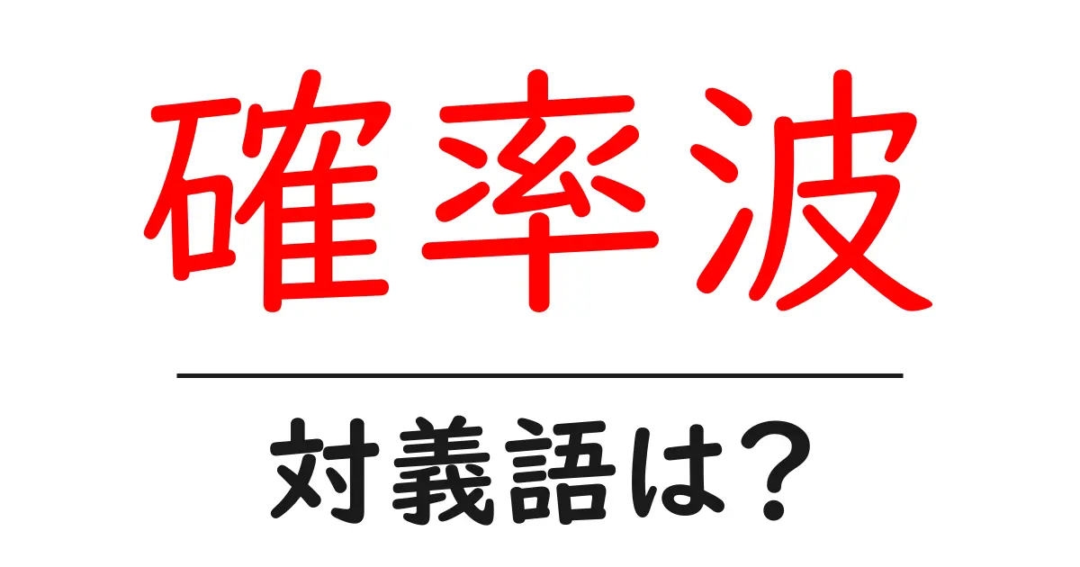 確率波の対義語・反対語を使用例を交えて分かりやすく解説!