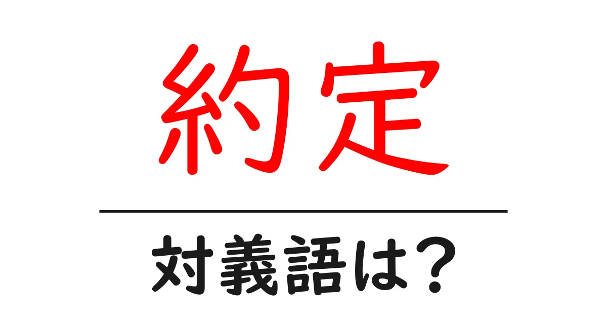 約定の対義語・反対語を使用例を交えて分かりやすく解説！