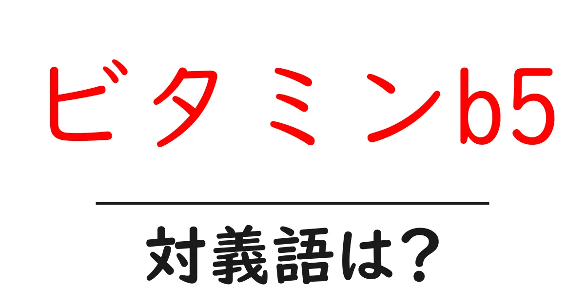 ビタミンb5の対義語・反対語を使用例を交えて分かりやすく解説!