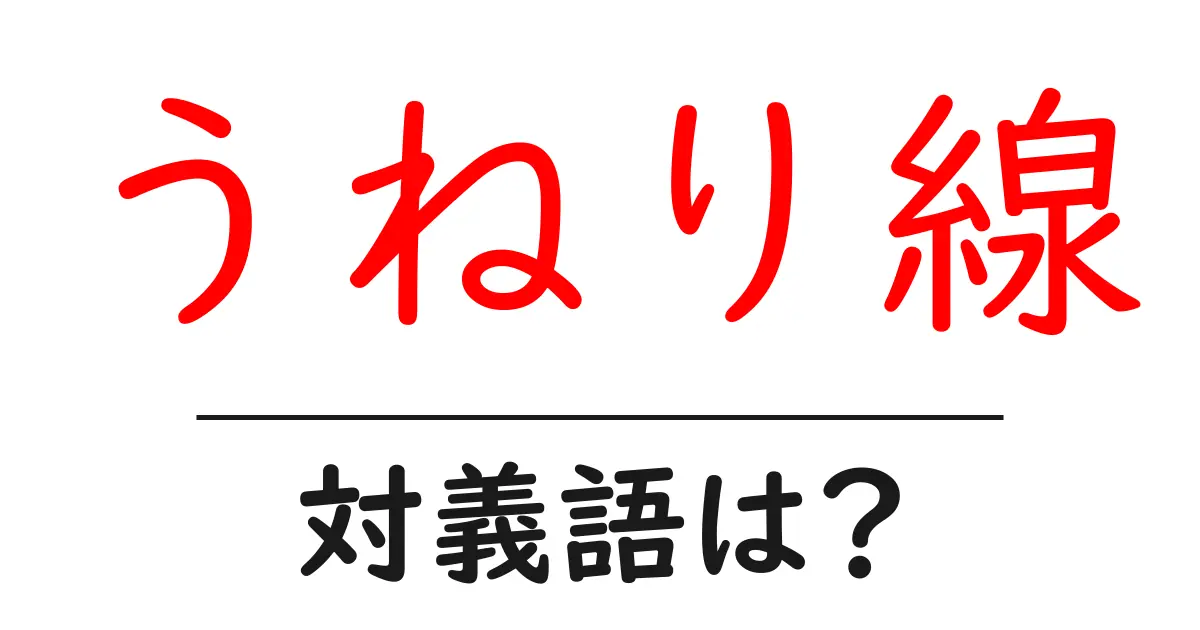 うねり線の対義語・反対語を使用例を交えて分かりやすく解説!