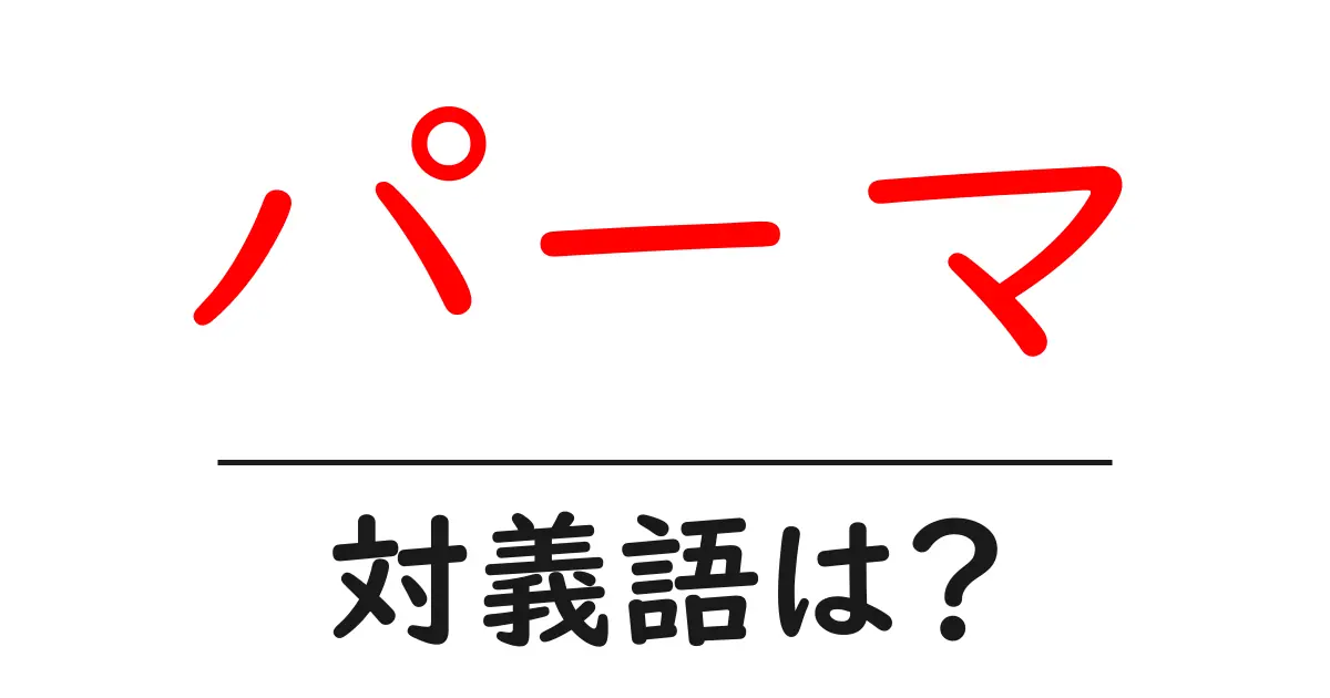 パーマの対義語・反対語を使用例を交えて分かりやすく解説!