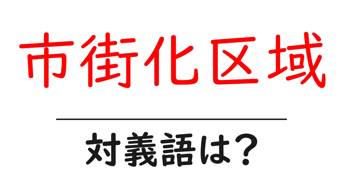 市街化区域の対義語・反対語を使用例を交えて分かりやすく解説!