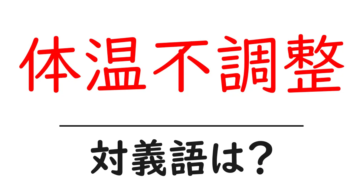 体温不調整の対義語・反対語を使用例を交えて分かりやすく解説!