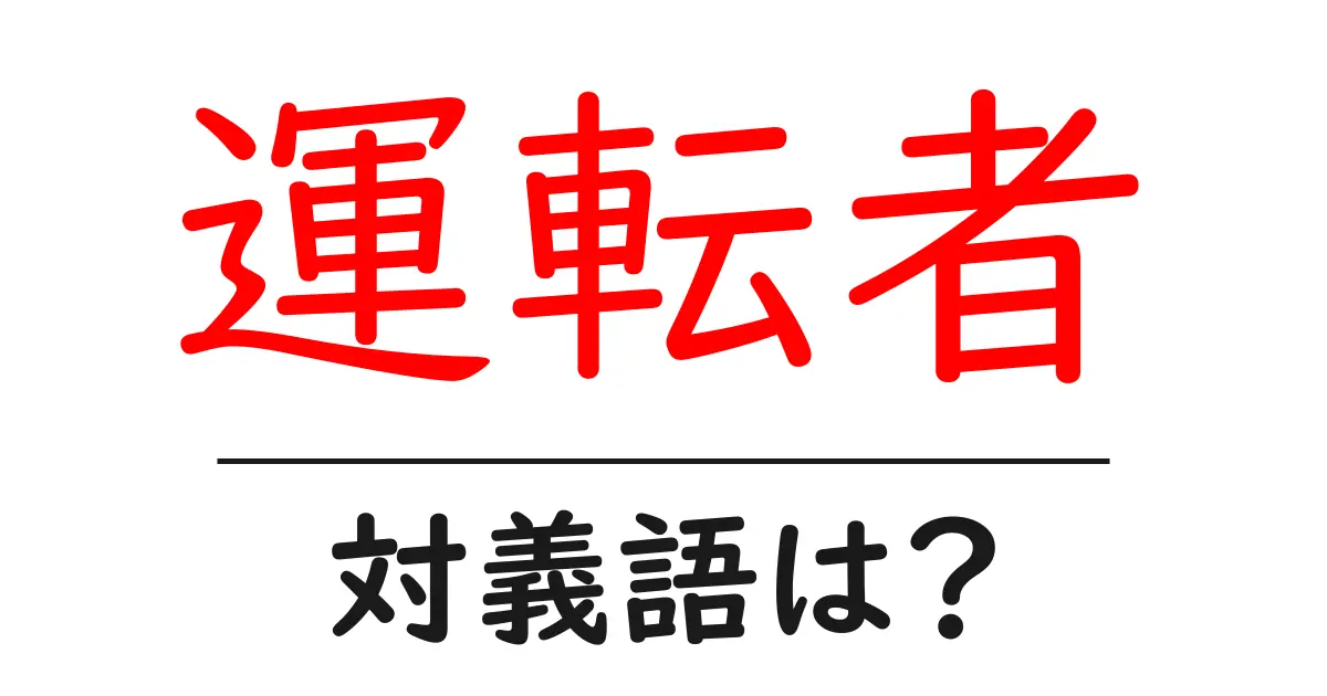 運転者の対義語・反対語を使用例を交えて分かりやすく解説!