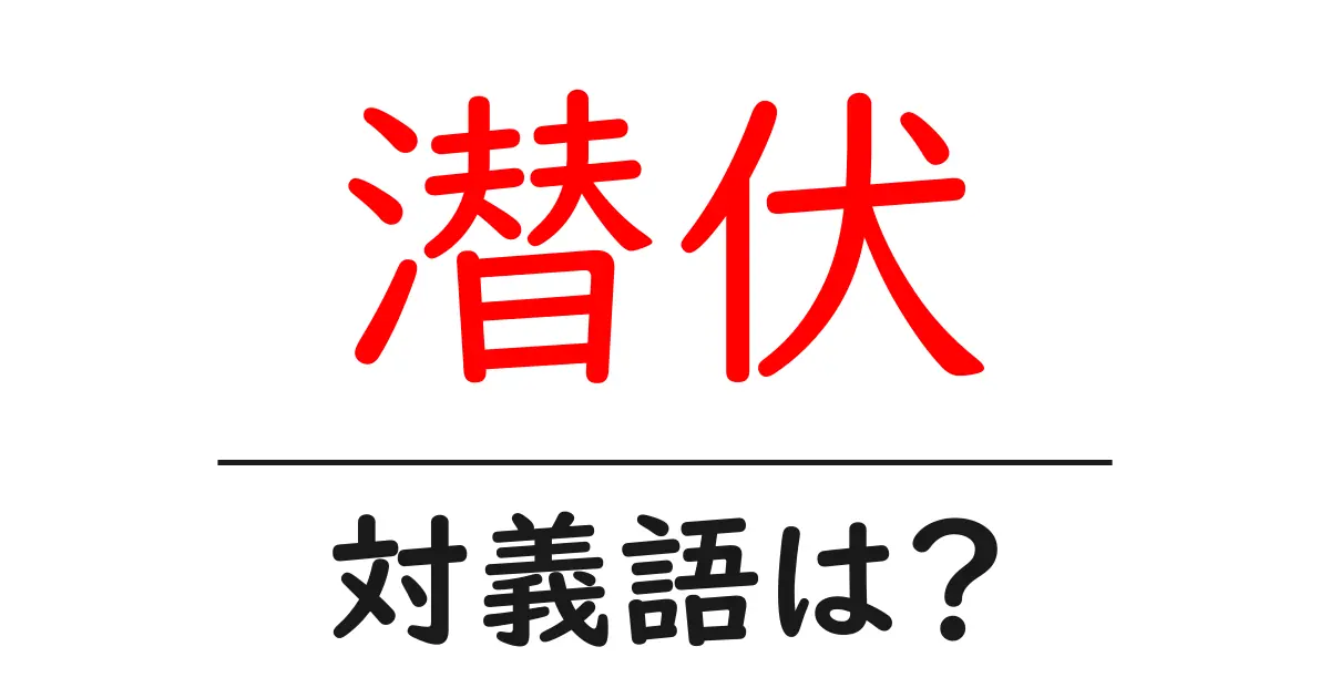 潜伏の対義語・反対語を使用例を交えて分かりやすく解説!