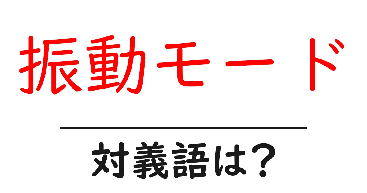 振動モードの対義語・反対語を使用例を交えて分かりやすく解説!