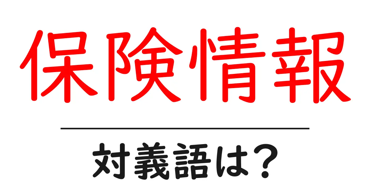保険情報の対義語・反対語を使用例を交えて分かりやすく解説！