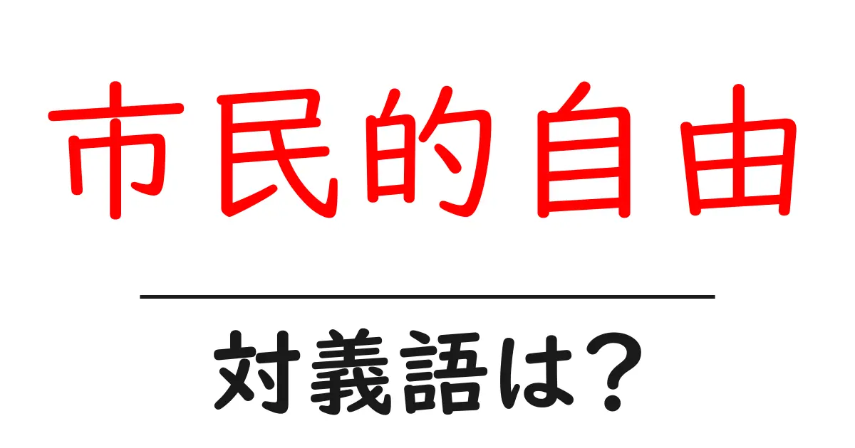 市民的自由の対義語・反対語を使用例を交えて分かりやすく解説!