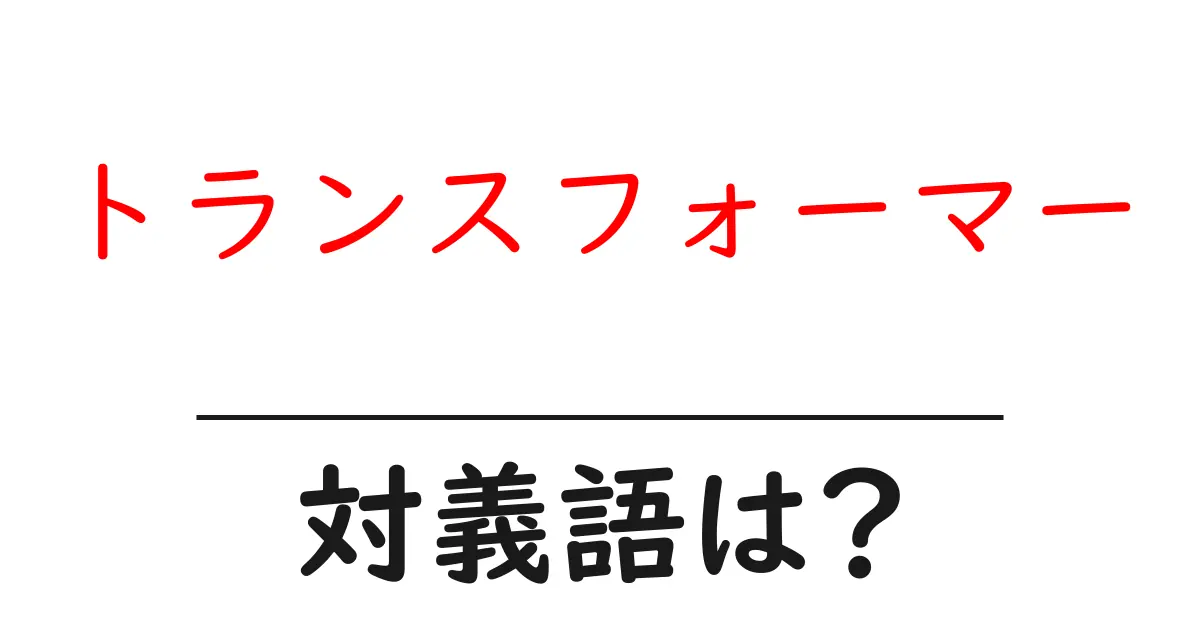 トランスフォーマーの対義語・反対語を使用例を交えて分かりやすく解説!