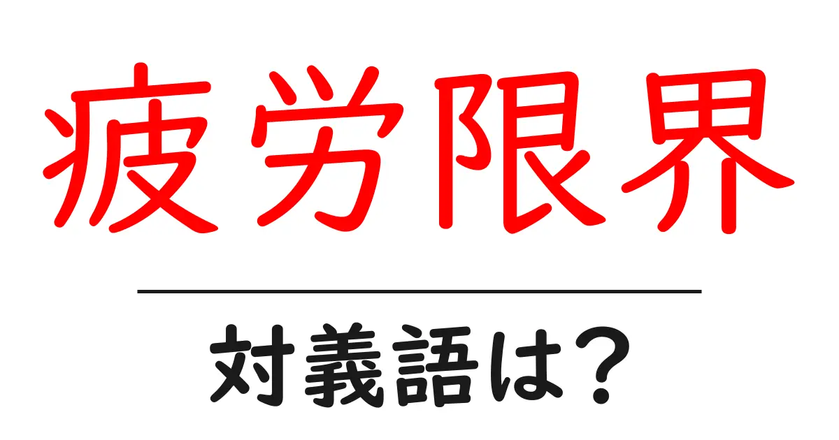 疲労限界の対義語・反対語を使用例を交えて分かりやすく解説!