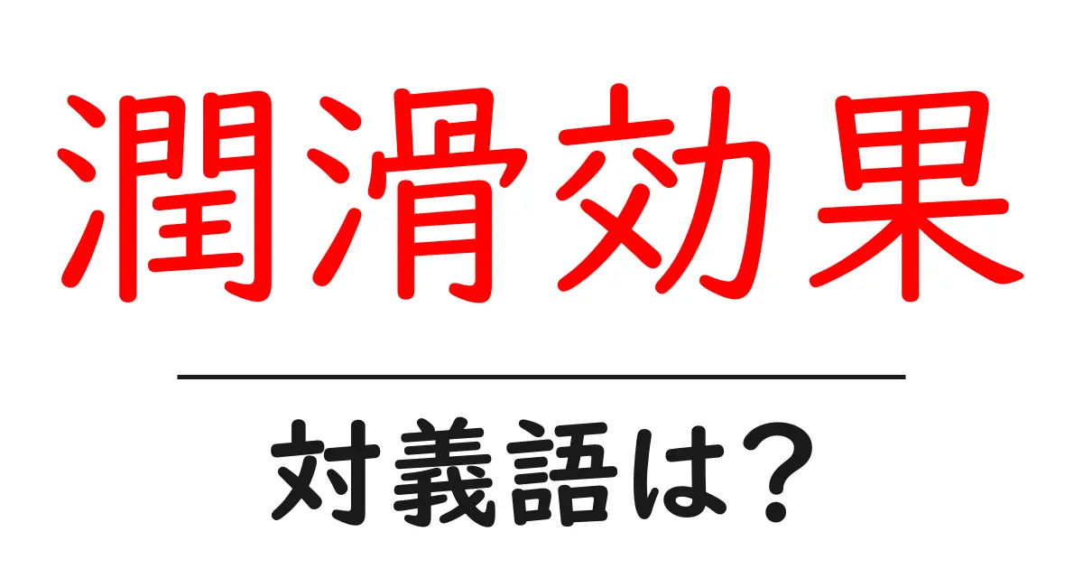 潤滑効果の対義語・反対語を使用例を交えて分かりやすく解説!
