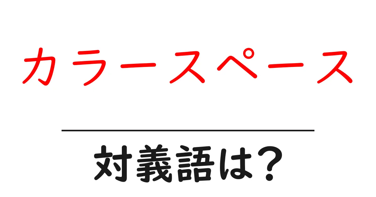 カラースペースの対義語・反対語を使用例を交えて分かりやすく解説!