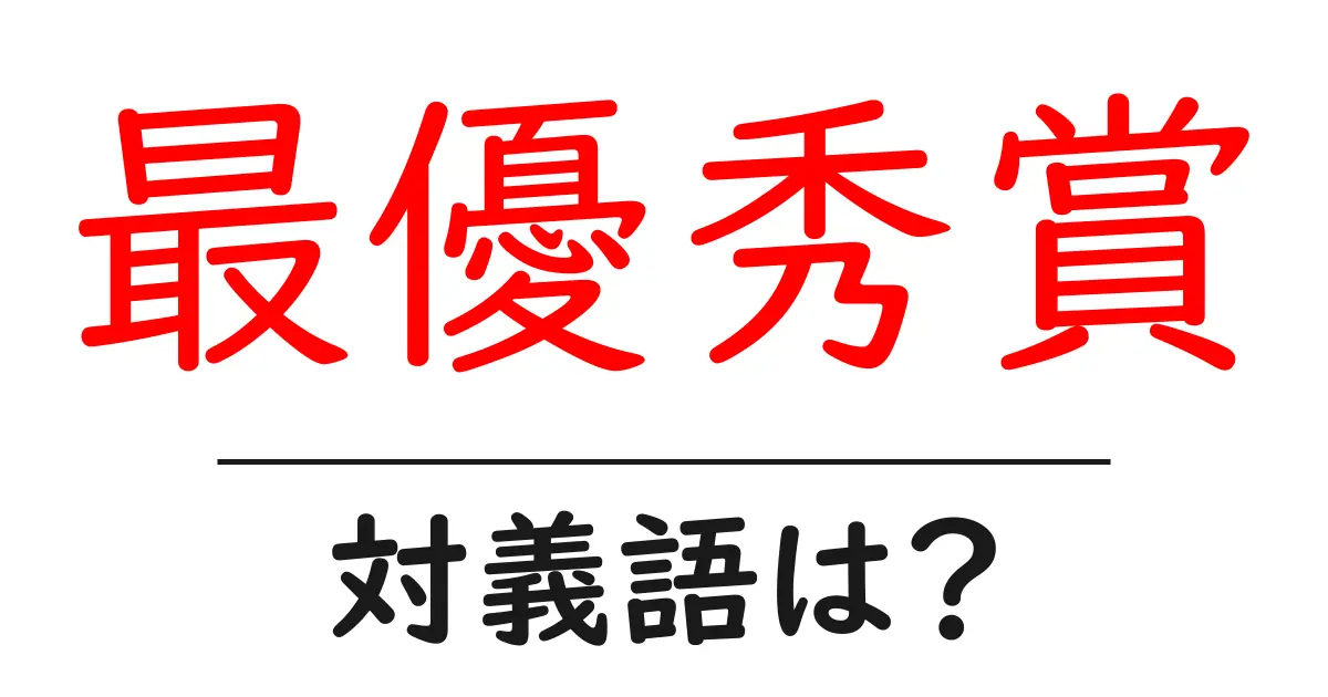 最優秀賞の対義語・反対語を使用例を交えて分かりやすく解説!