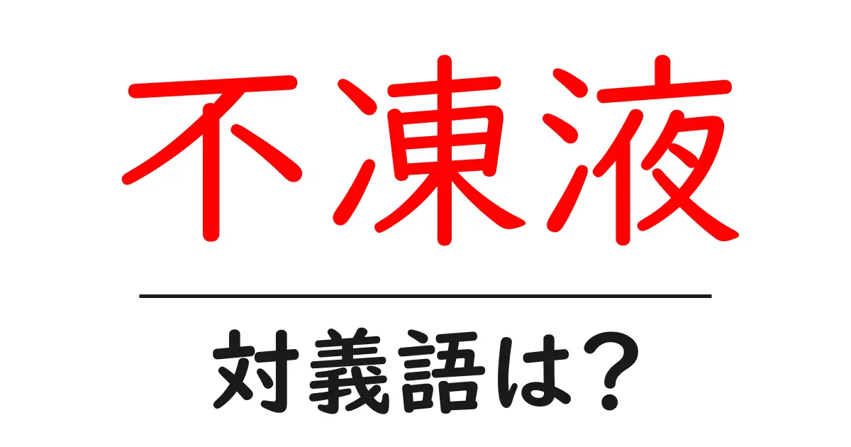 不凍液の対義語・反対語を使用例を交えて分かりやすく解説!