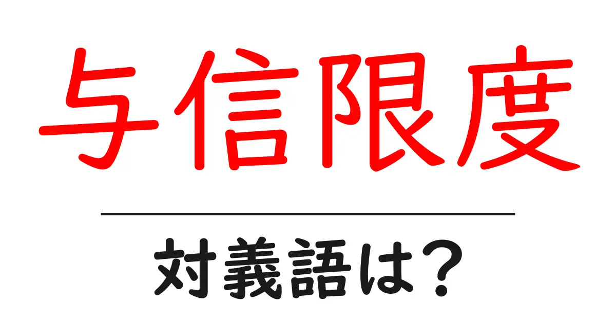 与信限度の対義語・反対語を使用例を交えて分かりやすく解説!