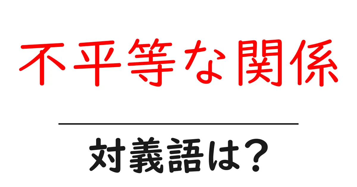 不平等な関係の対義語・反対語を使用例を交えて分かりやすく解説!