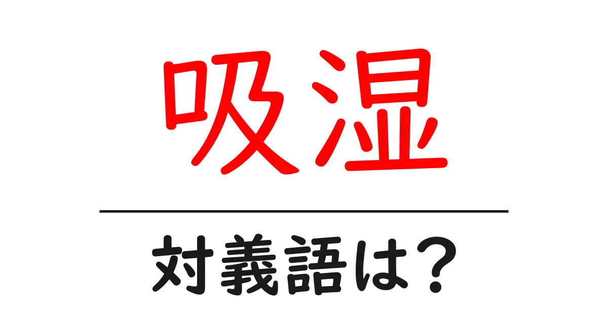 吸湿の対義語・反対語を使用例を交えて分かりやすく解説!