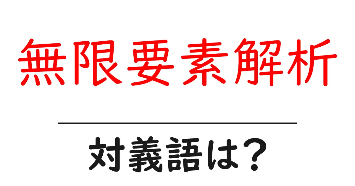 無限要素解析の対義語・反対語を使用例を交えて分かりやすく解説!