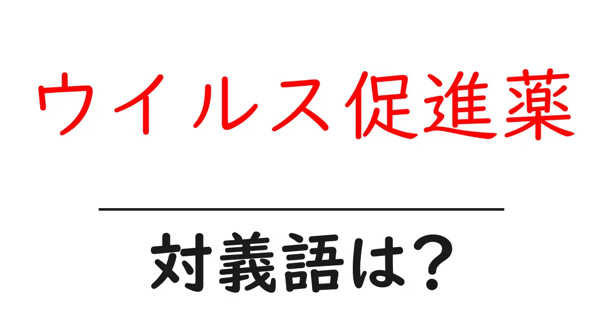 ウイルス促進薬の対義語・反対語を使用例を交えて分かりやすく解説!