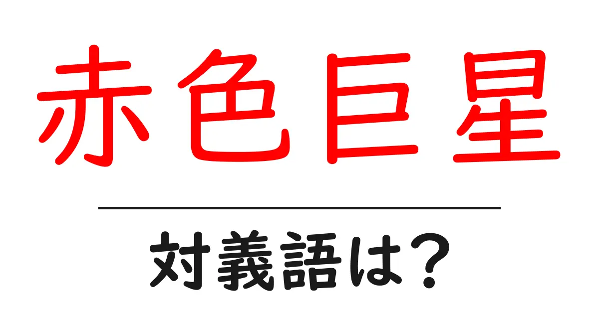 赤色巨星の対義語・反対語を使用例を交えて分かりやすく解説!