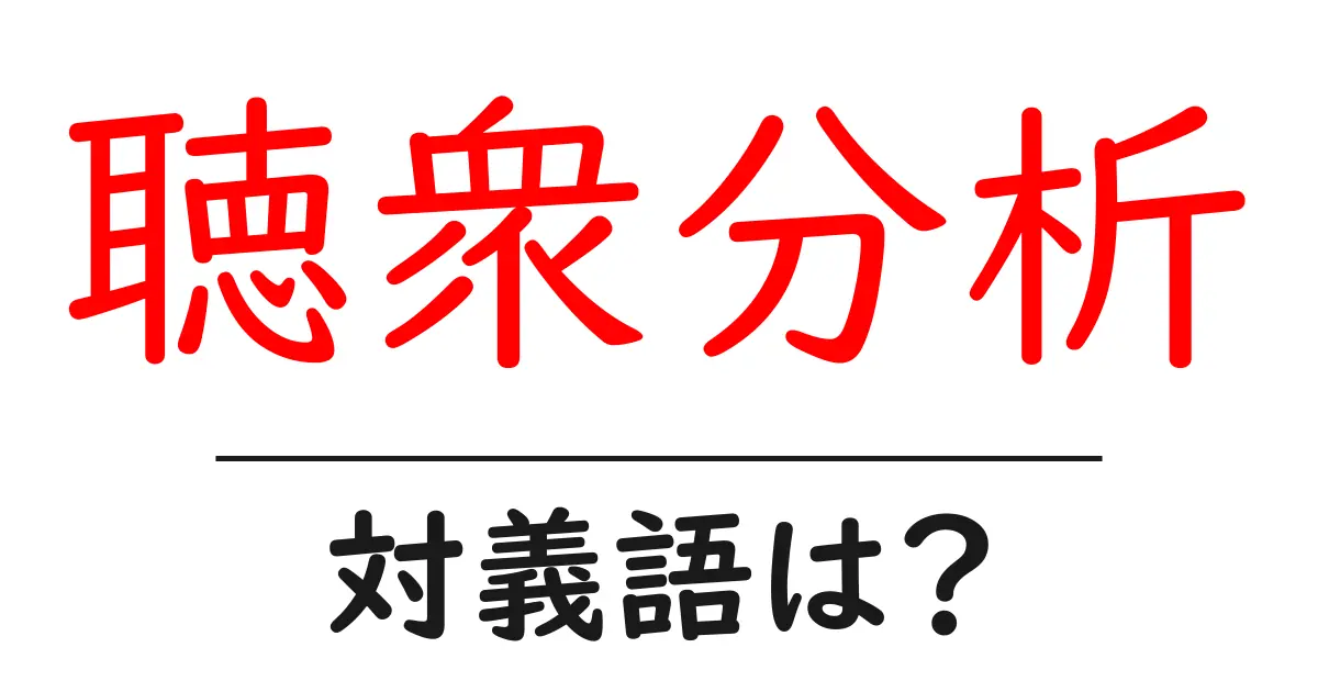 聴衆分析の対義語・反対語を使用例を交えて分かりやすく解説!