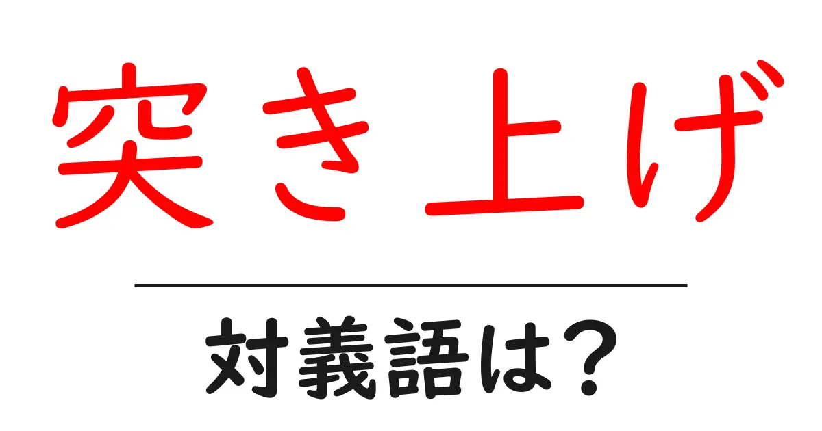 突き上げの対義語・反対語を使用例を交えて分かりやすく解説!