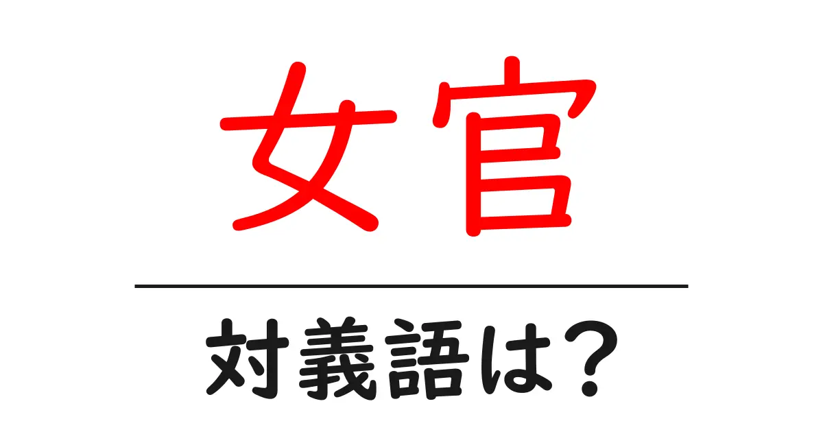 女官の対義語・反対語を使用例を交えて分かりやすく解説!