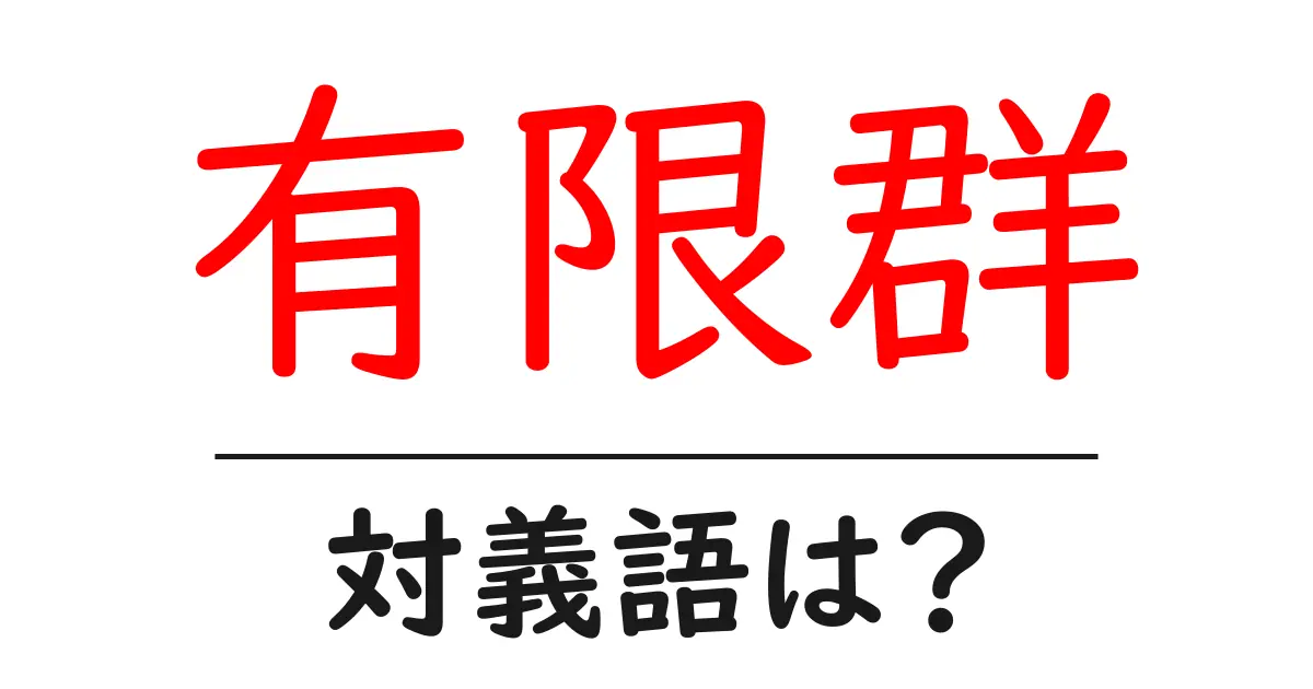 有限群の対義語・反対語を使用例を交えて分かりやすく解説！