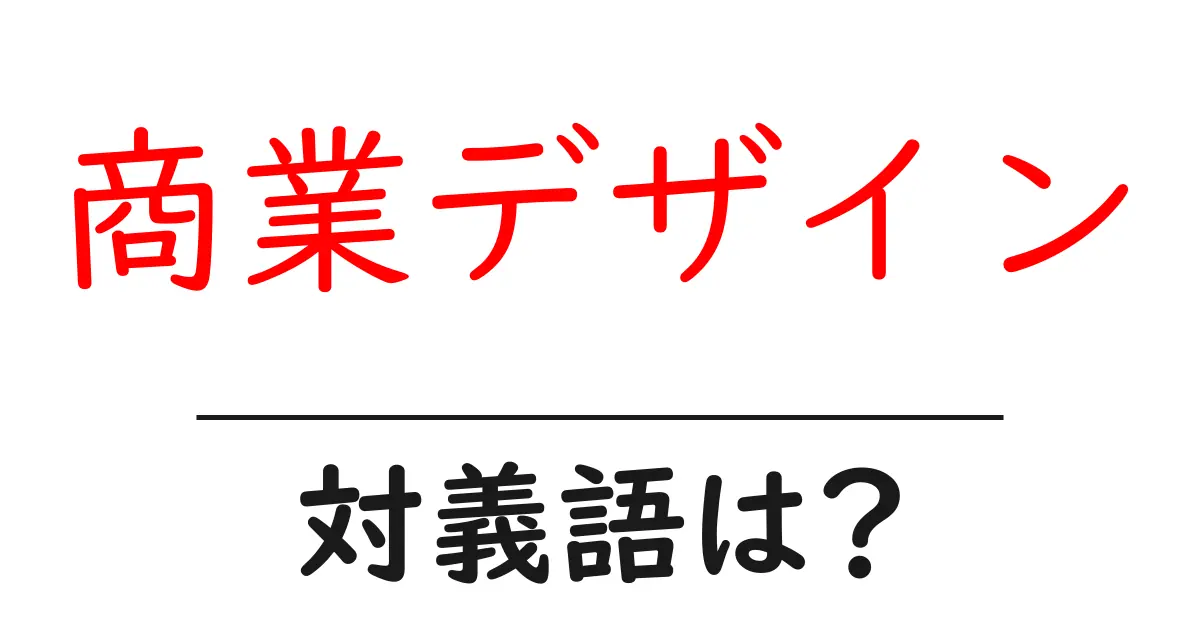 商業デザインの対義語・反対語を使用例を交えて分かりやすく解説！