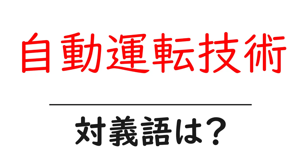 自動運転技術の対義語・反対語を使用例を交えて分かりやすく解説!