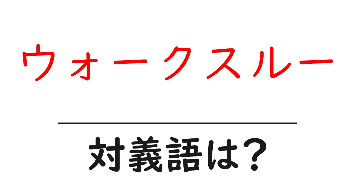 ウォークスルーの対義語・反対語を使用例を交えて分かりやすく解説!
