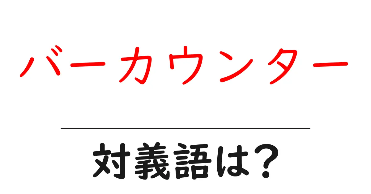 バーカウンターの対義語・反対語を使用例を交えて分かりやすく解説!
