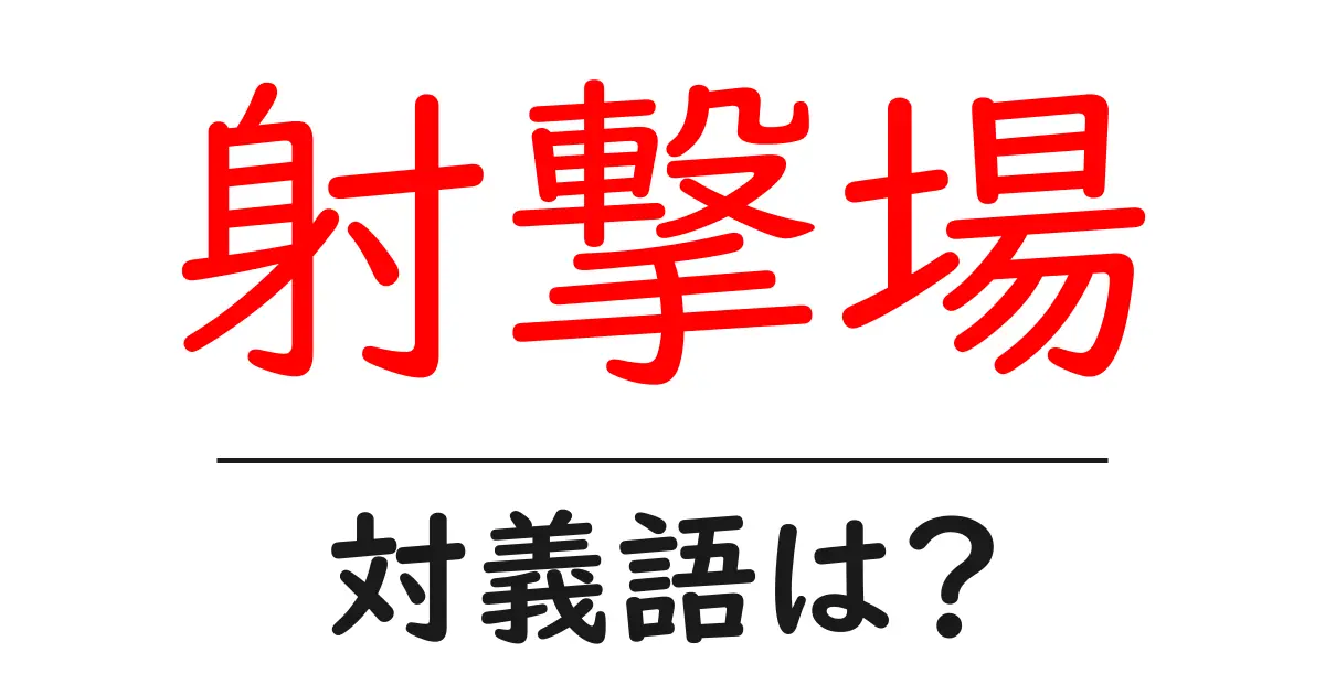 射撃場の対義語・反対語を使用例を交えて分かりやすく解説!