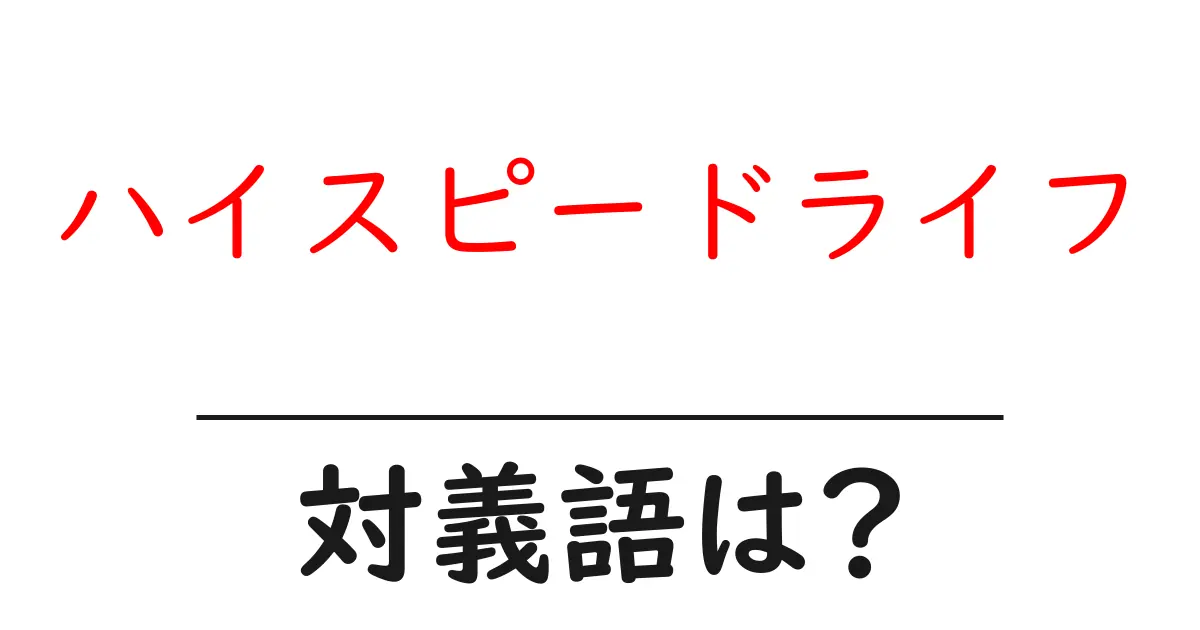 ハイスピードライフの対義語・反対語を使用例を交えて分かりやすく解説!