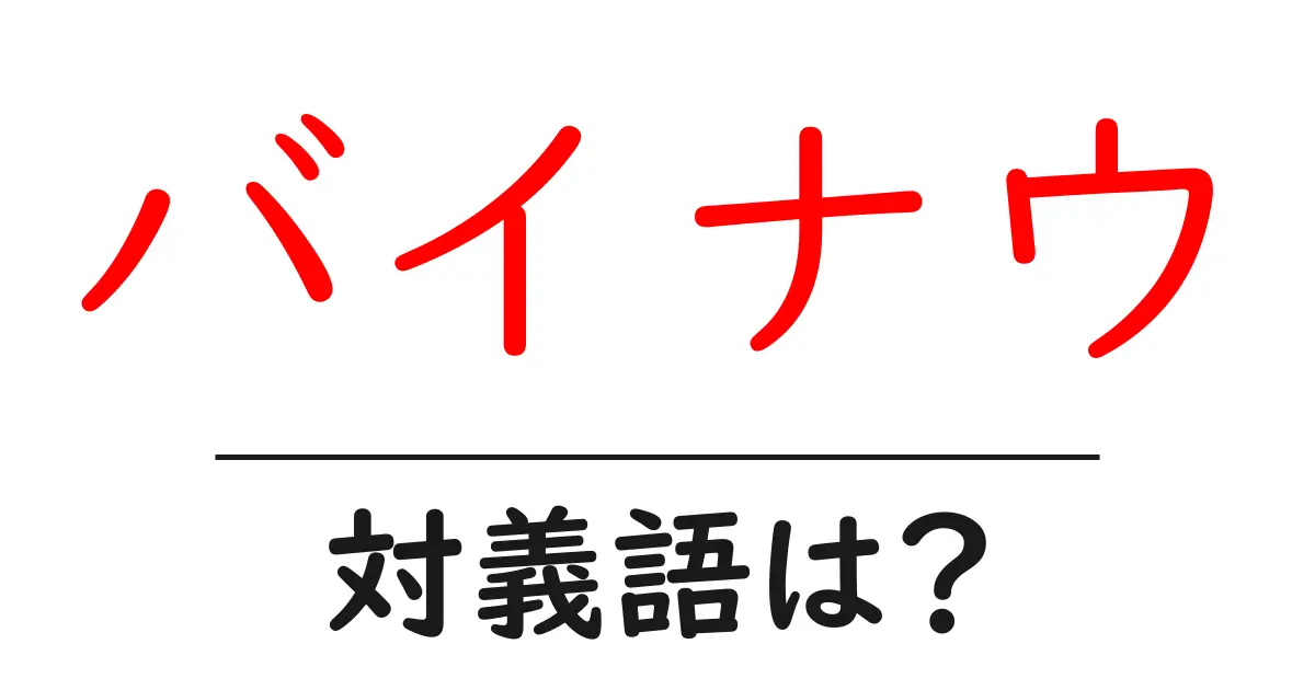 バイナウの対義語・反対語を使用例を交えて分かりやすく解説！