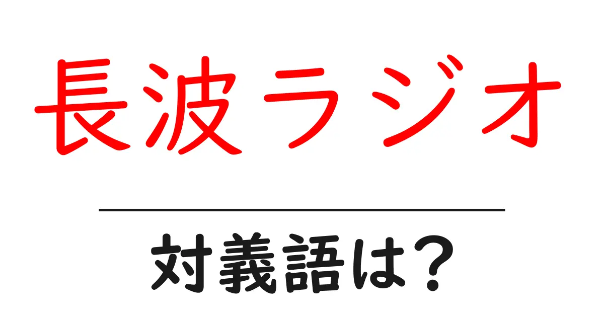 長波ラジオの対義語・反対語を使用例を交えて分かりやすく解説!
