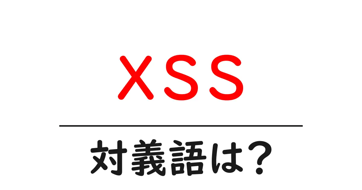 xssの対義語・反対語を使用例を交えて分かりやすく解説!