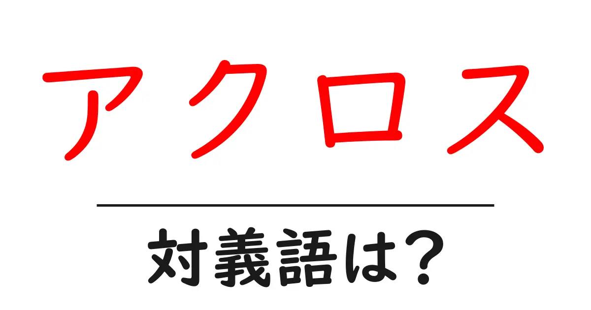 アクロスの対義語・反対語を使用例を交えて分かりやすく解説!