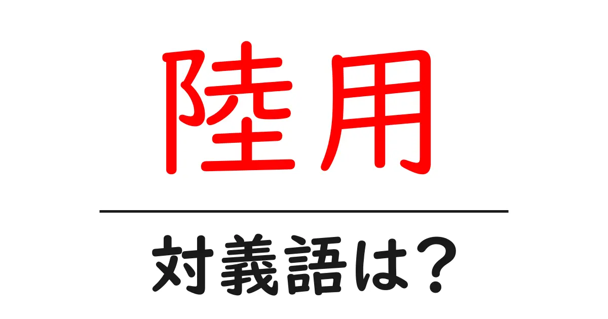 陸用の対義語・反対語を使用例を交えて分かりやすく解説!