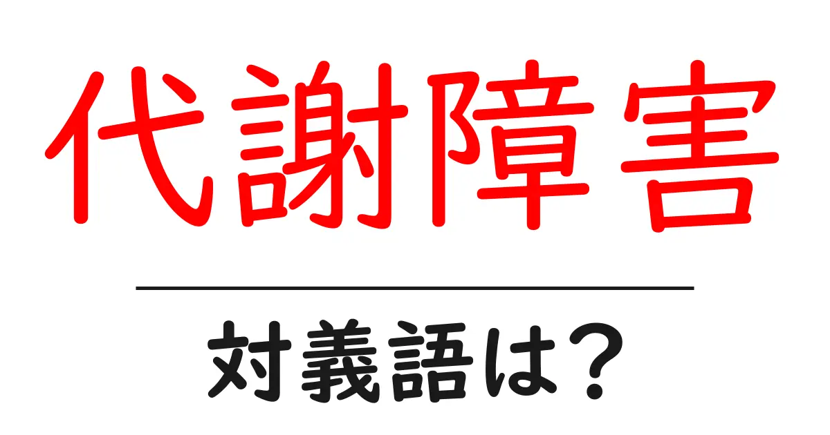 代謝障害の対義語・反対語を使用例を交えて分かりやすく解説!