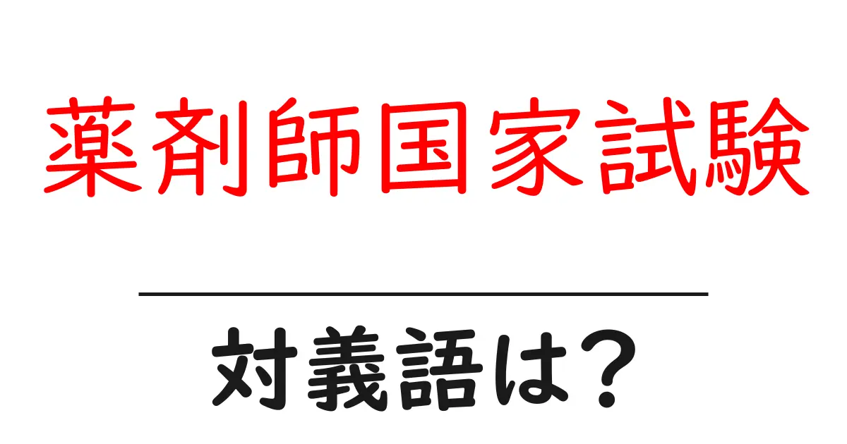 薬剤師国家試験の対義語・反対語を使用例を交えて分かりやすく解説!
